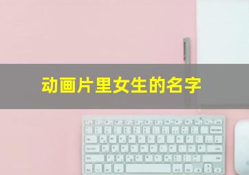 动画片里女生的名字