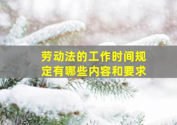 劳动法的工作时间规定有哪些内容和要求