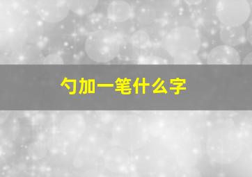 勺加一笔什么字