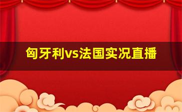 匈牙利vs法国实况直播