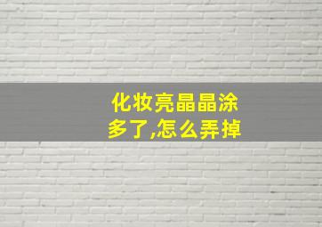 化妆亮晶晶涂多了,怎么弄掉