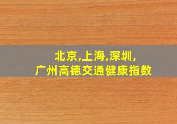 北京,上海,深圳,广州高德交通健康指数