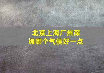 北京上海广州深圳哪个气候好一点