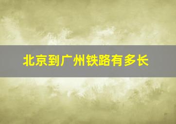 北京到广州铁路有多长