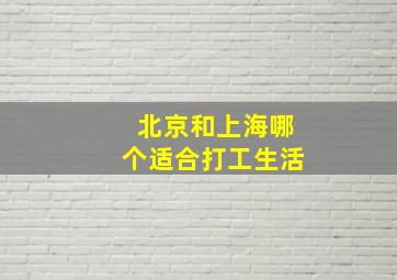 北京和上海哪个适合打工生活