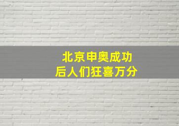 北京申奥成功后人们狂喜万分