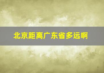 北京距离广东省多远啊