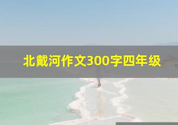 北戴河作文300字四年级