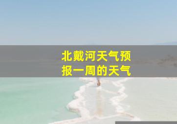 北戴河天气预报一周的天气