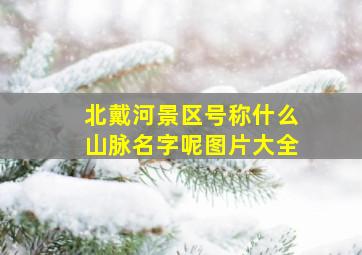 北戴河景区号称什么山脉名字呢图片大全