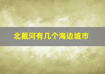 北戴河有几个海边城市