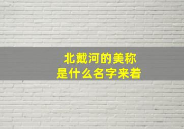 北戴河的美称是什么名字来着