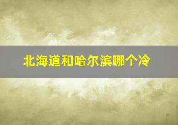 北海道和哈尔滨哪个冷