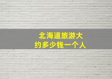 北海道旅游大约多少钱一个人