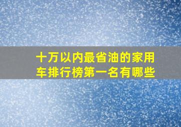 十万以内最省油的家用车排行榜第一名有哪些