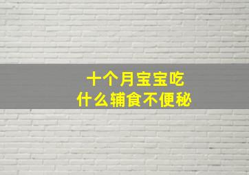 十个月宝宝吃什么辅食不便秘