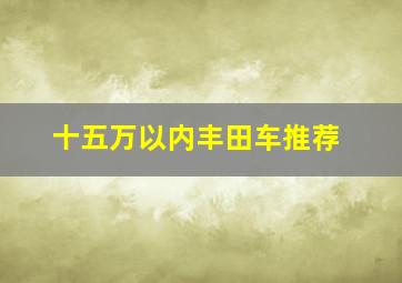 十五万以内丰田车推荐