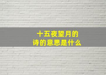 十五夜望月的诗的意思是什么