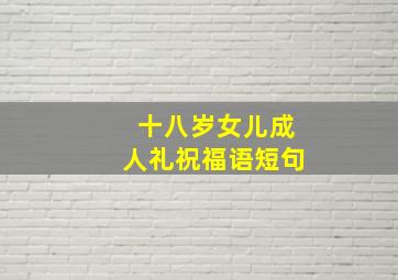 十八岁女儿成人礼祝福语短句