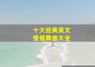 十大经典英文慢摇舞曲大全