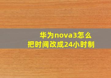 华为nova3怎么把时间改成24小时制