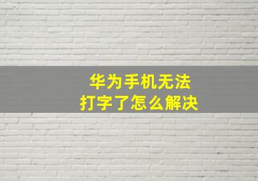 华为手机无法打字了怎么解决