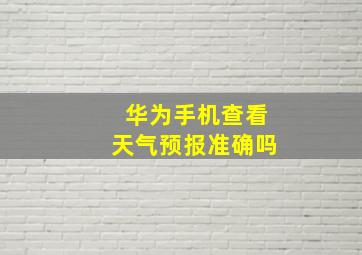 华为手机查看天气预报准确吗