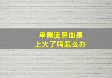 单侧流鼻血是上火了吗怎么办