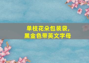 单枝花朵包装袋,黑金色带英文字母