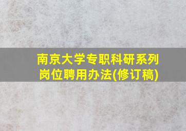 南京大学专职科研系列岗位聘用办法(修订稿)