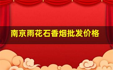 南京雨花石香烟批发价格