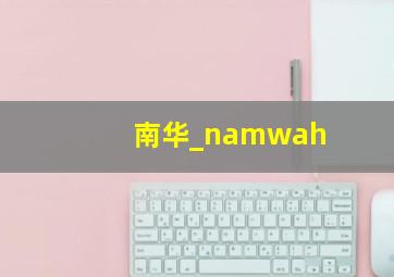 南华_namwah