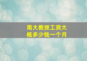 南大教授工资大概多少钱一个月