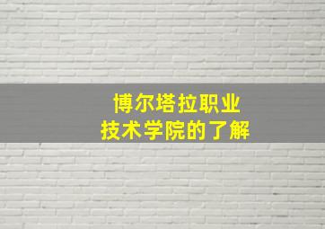 博尔塔拉职业技术学院的了解