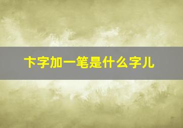 卞字加一笔是什么字儿