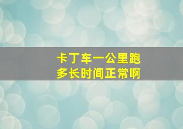 卡丁车一公里跑多长时间正常啊