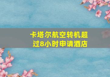 卡塔尔航空转机超过8小时申请酒店