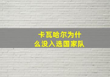 卡瓦哈尔为什么没入选国家队