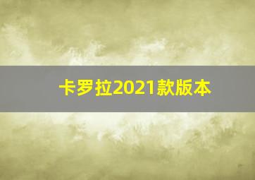 卡罗拉2021款版本