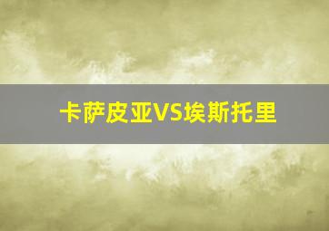 卡萨皮亚VS埃斯托里