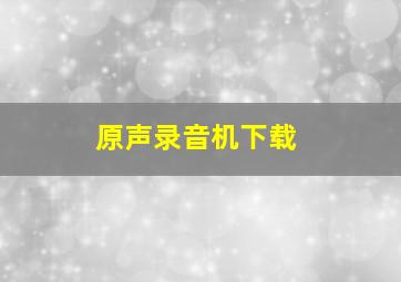 原声录音机下载