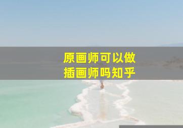 原画师可以做插画师吗知乎