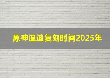 原神温迪复刻时间2025年