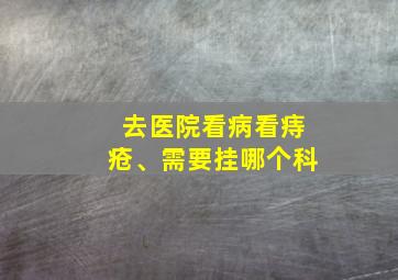 去医院看病看痔疮、需要挂哪个科