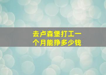 去卢森堡打工一个月能挣多少钱