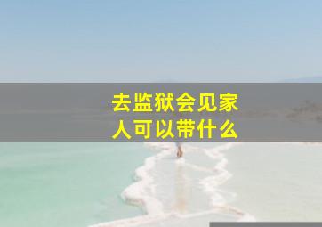 去监狱会见家人可以带什么