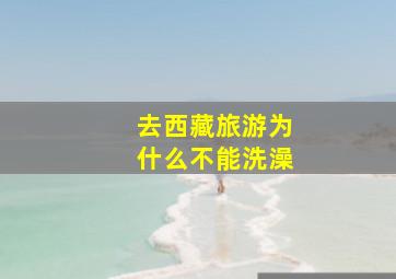 去西藏旅游为什么不能洗澡