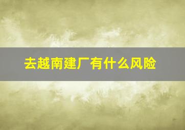 去越南建厂有什么风险