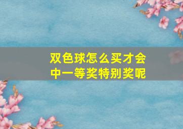 双色球怎么买才会中一等奖特别奖呢