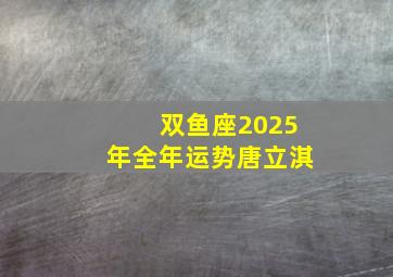 双鱼座2025年全年运势唐立淇